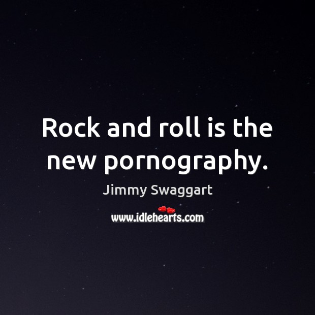 Rock and roll is the new pornography. Image