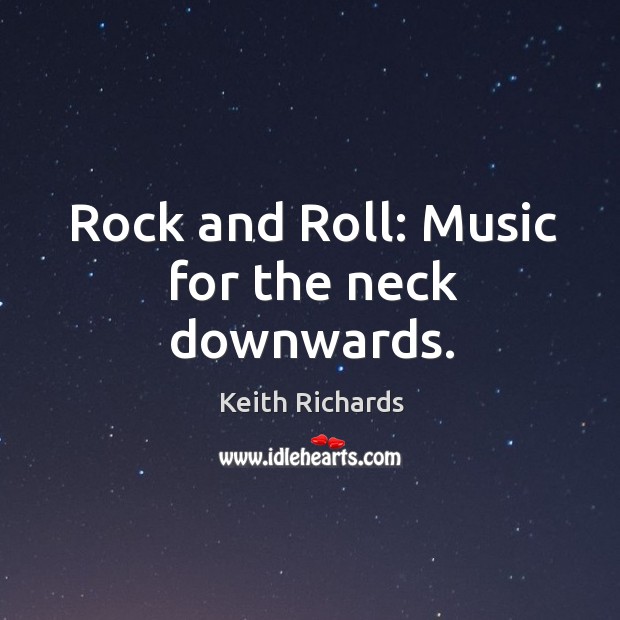 Rock and roll: music for the neck downwards. Image