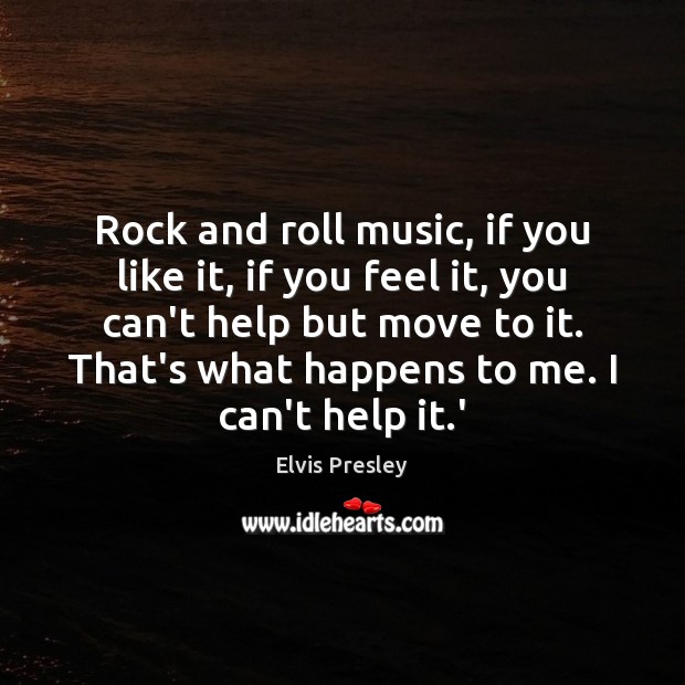 Rock and roll music, if you like it, if you feel it, Elvis Presley Picture Quote