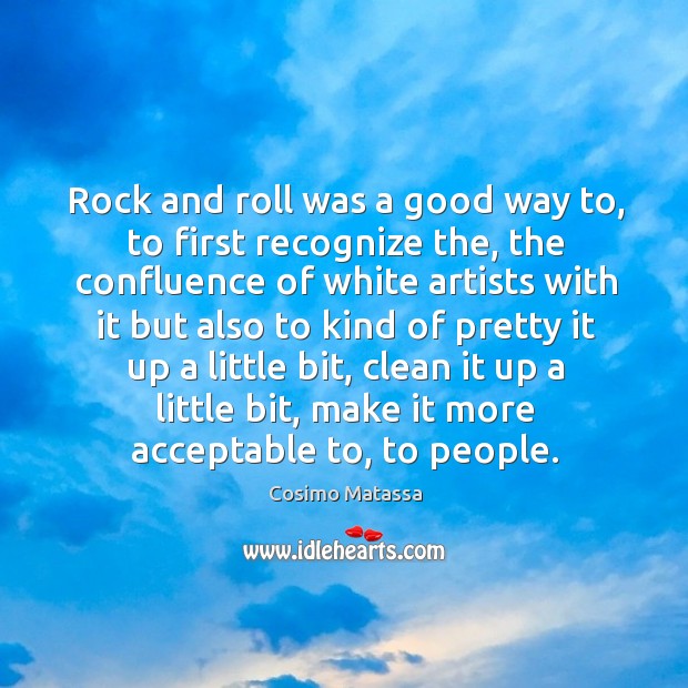 Rock and roll was a good way to, to first recognize the, Image