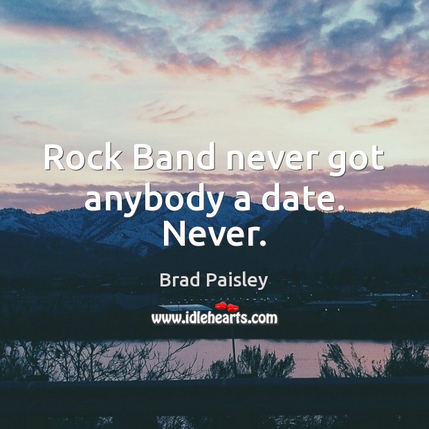 Rock Band never got anybody a date. Never. Brad Paisley Picture Quote