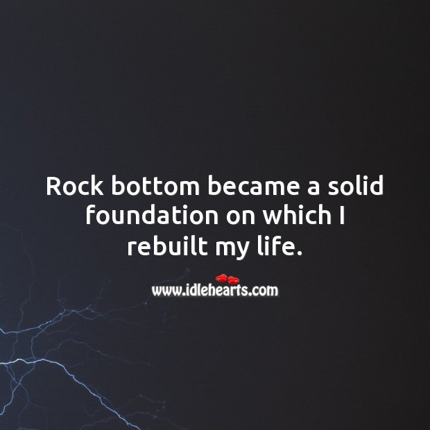 Rock bottom became a solid foundation on which I rebuilt my life. Life and Love Quotes Image