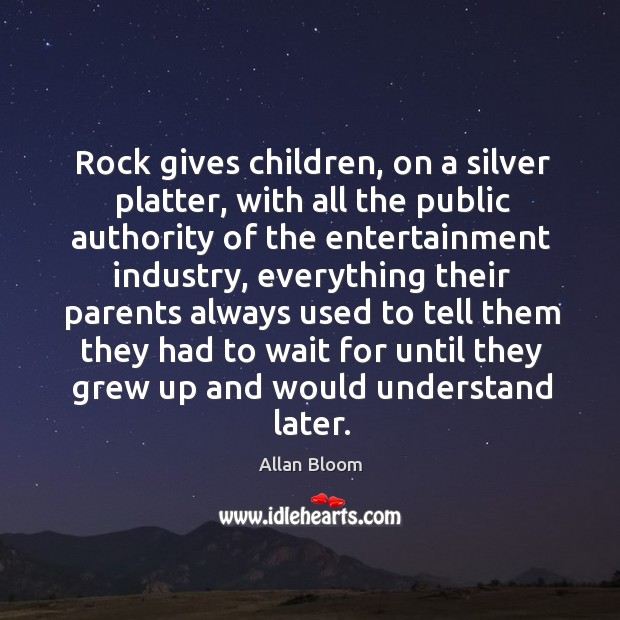 Rock gives children, on a silver platter, with all the public authority of the entertainment industry Image