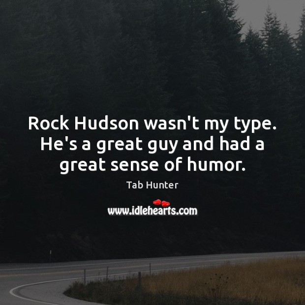Rock Hudson wasn’t my type. He’s a great guy and had a great sense of humor. Tab Hunter Picture Quote