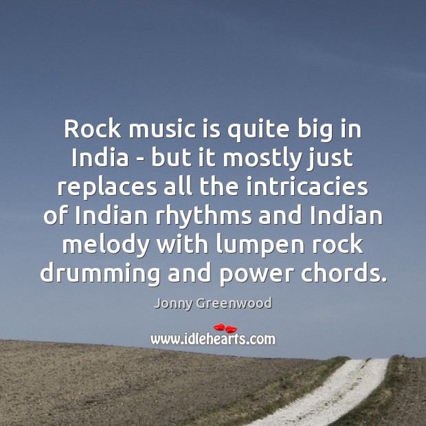 Rock music is quite big in India – but it mostly just Jonny Greenwood Picture Quote