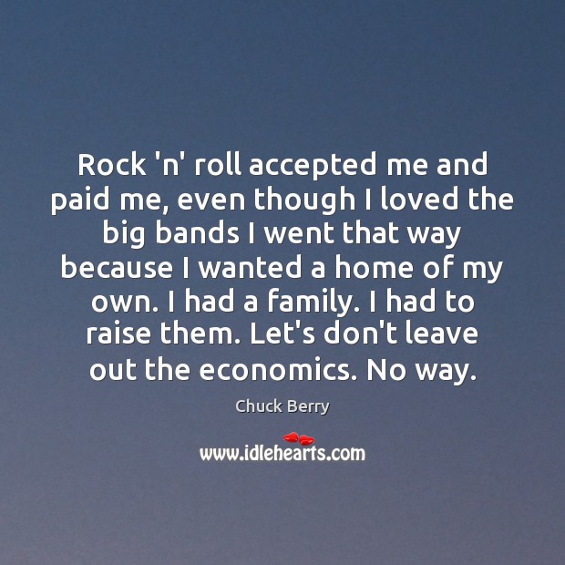Rock ‘n’ roll accepted me and paid me, even though I loved Chuck Berry Picture Quote