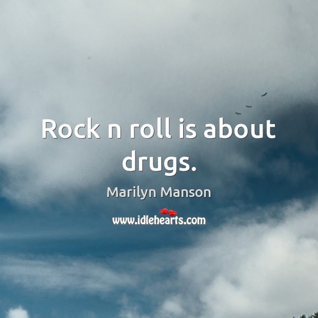 Rock n roll is about drugs. Marilyn Manson Picture Quote