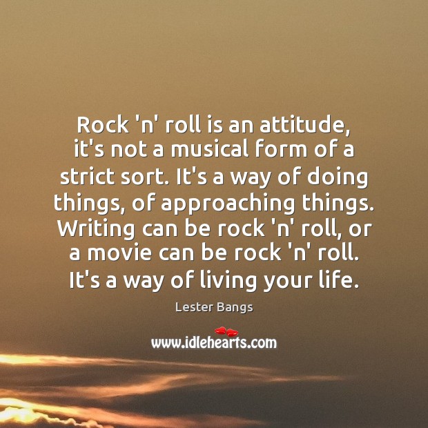 Rock ‘n’ roll is an attitude, it’s not a musical form of Lester Bangs Picture Quote