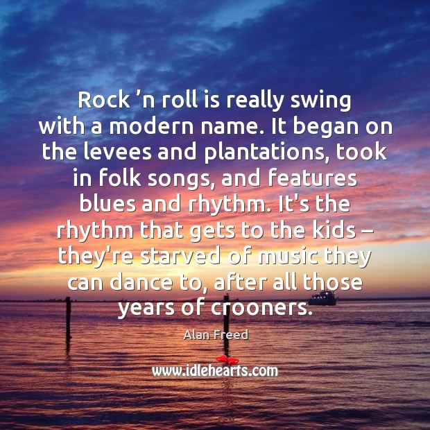 Rock ’n roll is really swing with a modern name. It began Alan Freed Picture Quote