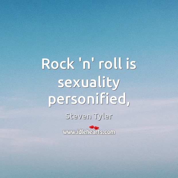 Rock ‘n’ roll is sexuality personified, Steven Tyler Picture Quote