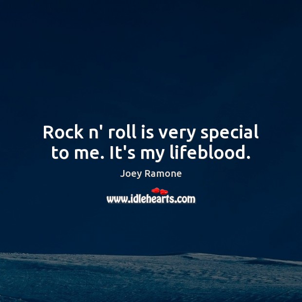 Rock n’ roll is very special to me. It’s my lifeblood. Joey Ramone Picture Quote
