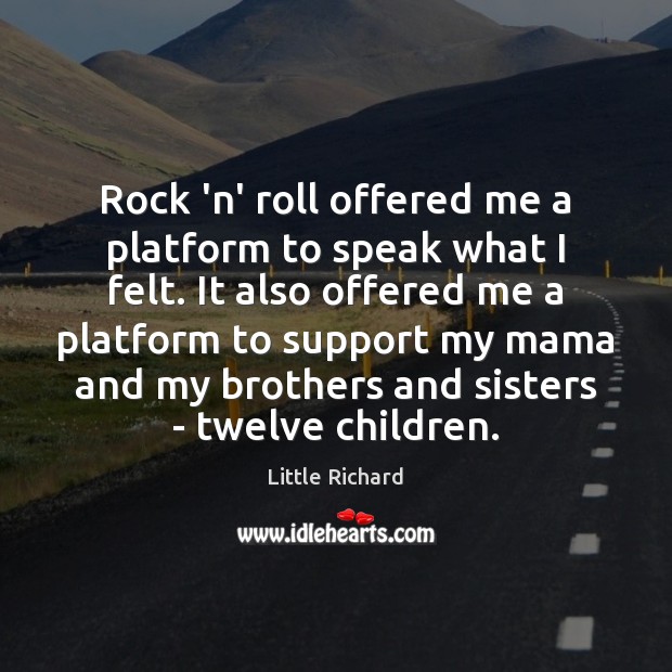 Rock ‘n’ roll offered me a platform to speak what I felt. Little Richard Picture Quote