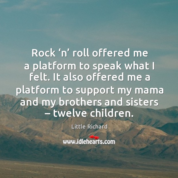 Rock ‘n’ roll offered me a platform to speak what I felt. It also offered me a platform Little Richard Picture Quote