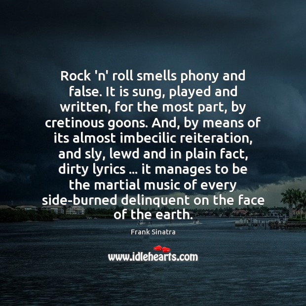 Rock ‘n’ roll smells phony and false. It is sung, played and Image
