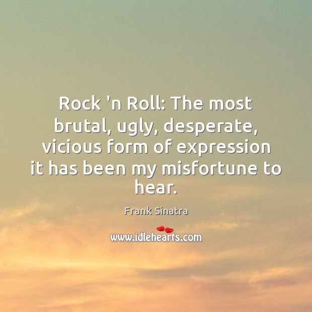 Rock ‘n Roll: The most brutal, ugly, desperate, vicious form of expression Frank Sinatra Picture Quote