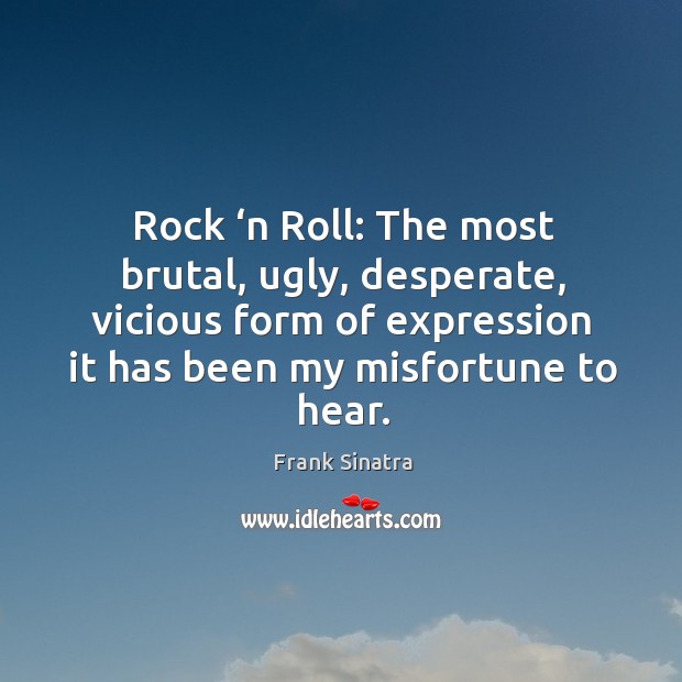 Rock ‘n roll: the most brutal, ugly, desperate, vicious form of expression it has been my misfortune to hear. Image