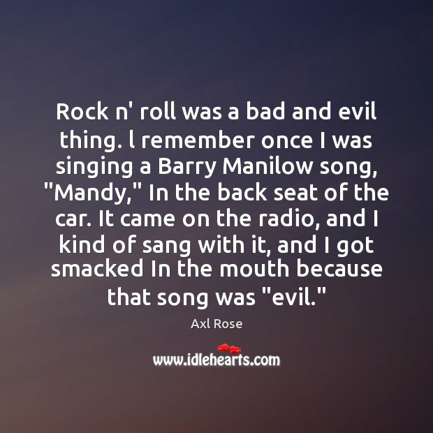 Rock n’ roll was a bad and evil thing. l remember once Axl Rose Picture Quote