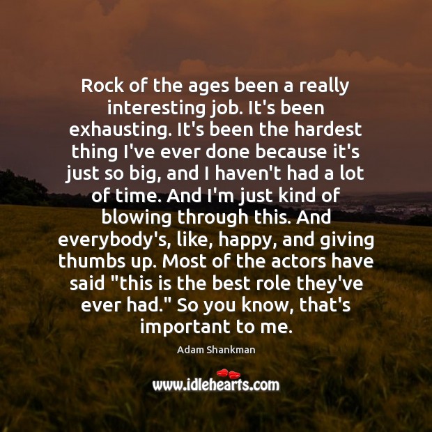 Rock of the ages been a really interesting job. It’s been exhausting. Adam Shankman Picture Quote