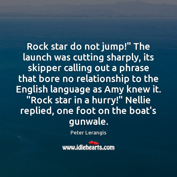 Rock star do not jump!” The launch was cutting sharply, its skipper Peter Lerangis Picture Quote