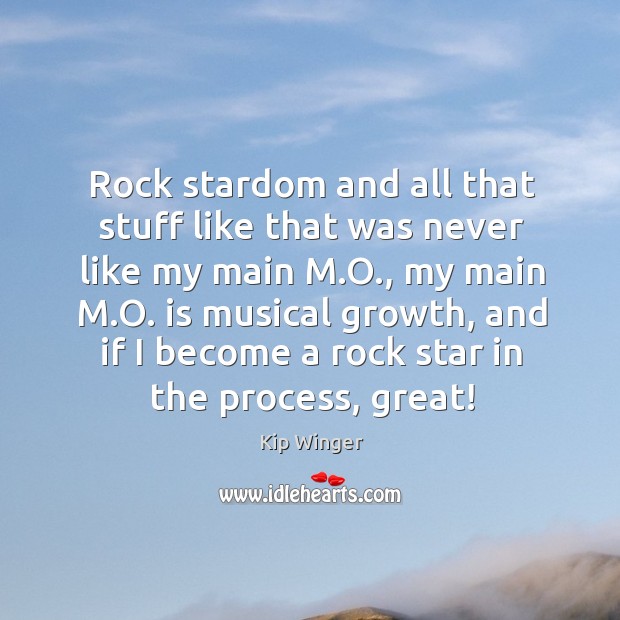 Rock stardom and all that stuff like that was never like my main m.o., my main m.o. Image