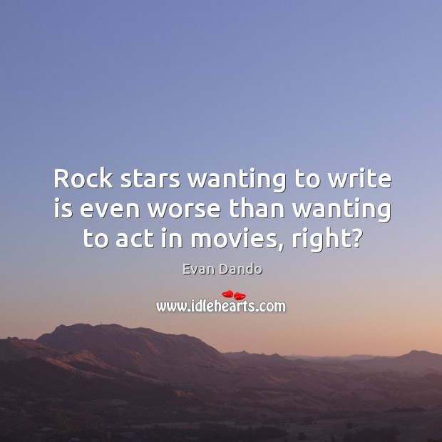 Rock stars wanting to write is even worse than wanting to act in movies, right? Evan Dando Picture Quote