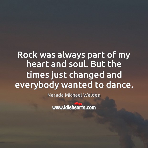 Rock was always part of my heart and soul. But the times Image