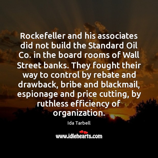 Rockefeller and his associates did not build the Standard Oil Co. in Ida Tarbell Picture Quote