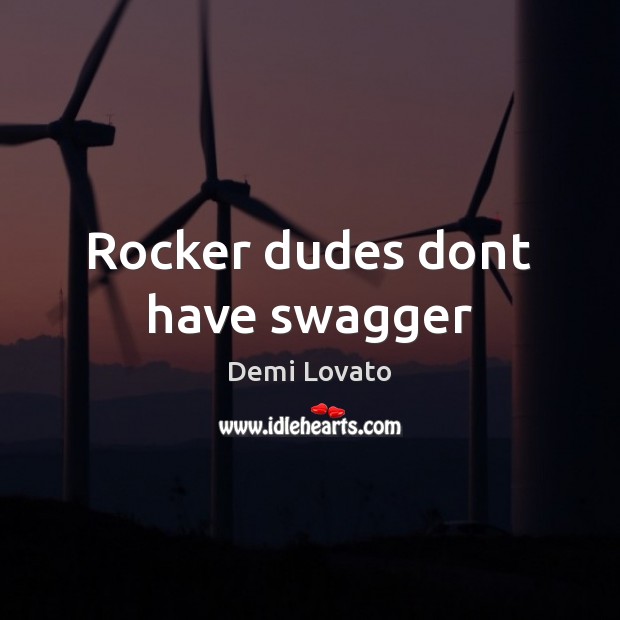 Rocker dudes dont have swagger Demi Lovato Picture Quote