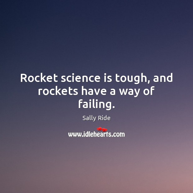 Rocket science is tough, and rockets have a way of failing. Sally Ride Picture Quote