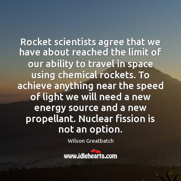 Rocket scientists agree that we have about reached the limit of our Image