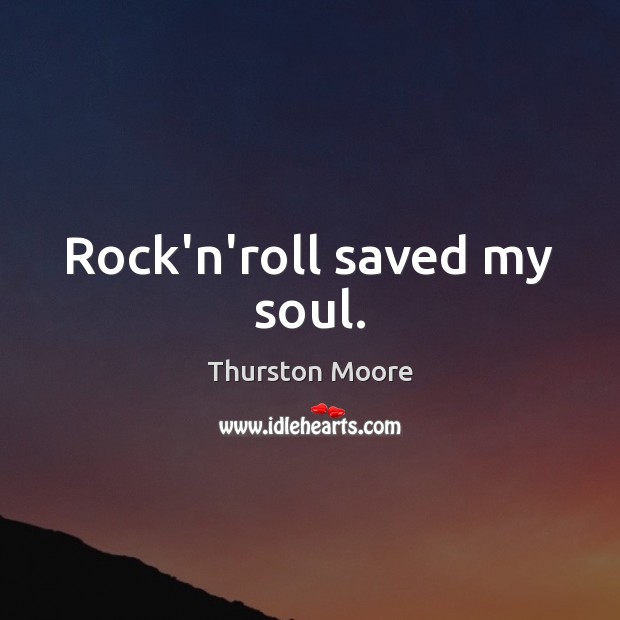 Rock’n’roll saved my soul. Image