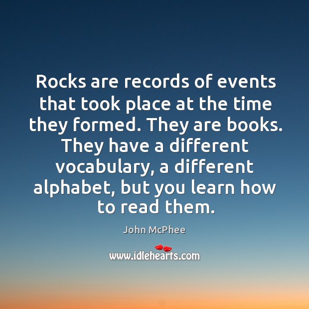 Rocks are records of events that took place at the time they formed. John McPhee Picture Quote