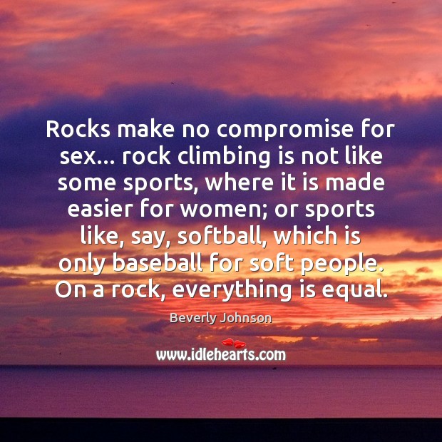 Rocks make no compromise for sex… rock climbing is not like some Beverly Johnson Picture Quote