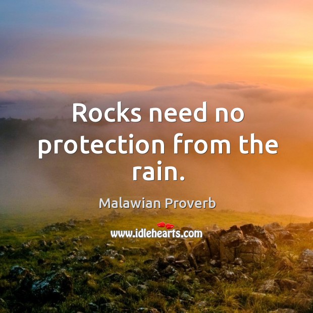 Rocks need no protection from the rain. Malawian Proverbs Image