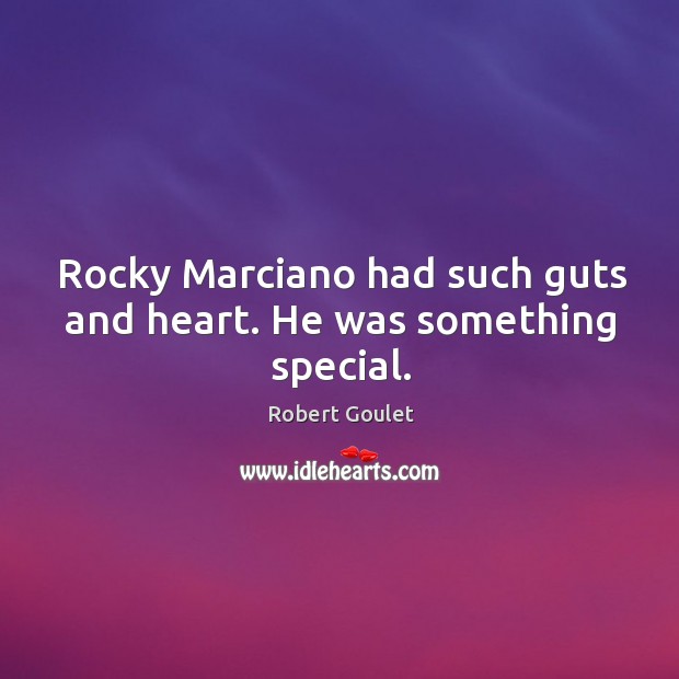 Rocky marciano had such guts and heart. He was something special. Robert Goulet Picture Quote