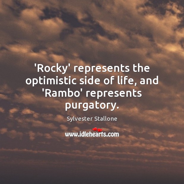 ‘Rocky’ represents the optimistic side of life, and ‘Rambo’ represents purgatory. Sylvester Stallone Picture Quote