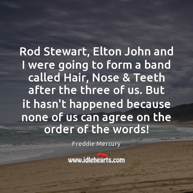 Rod Stewart, Elton John and I were going to form a band Freddie Mercury Picture Quote