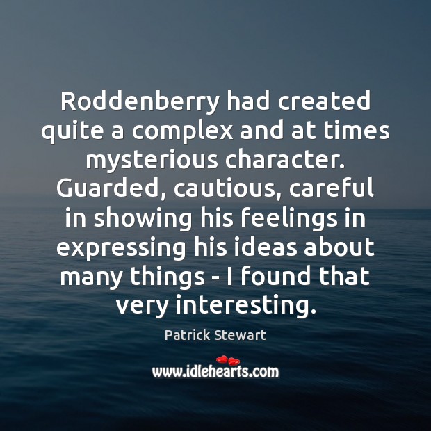 Roddenberry had created quite a complex and at times mysterious character. Guarded, Patrick Stewart Picture Quote