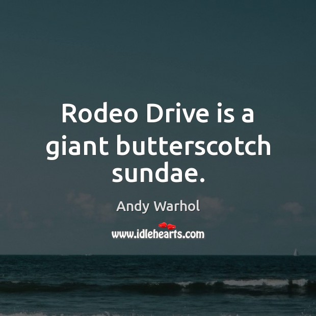 Rodeo Drive is a giant butterscotch sundae. Andy Warhol Picture Quote