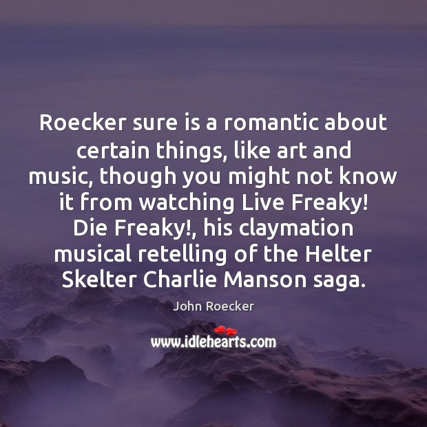 Roecker sure is a romantic about certain things, like art and music, John Roecker Picture Quote