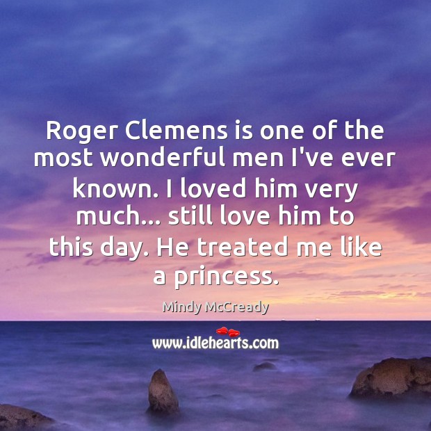 Roger Clemens is one of the most wonderful men I’ve ever known. Mindy McCready Picture Quote