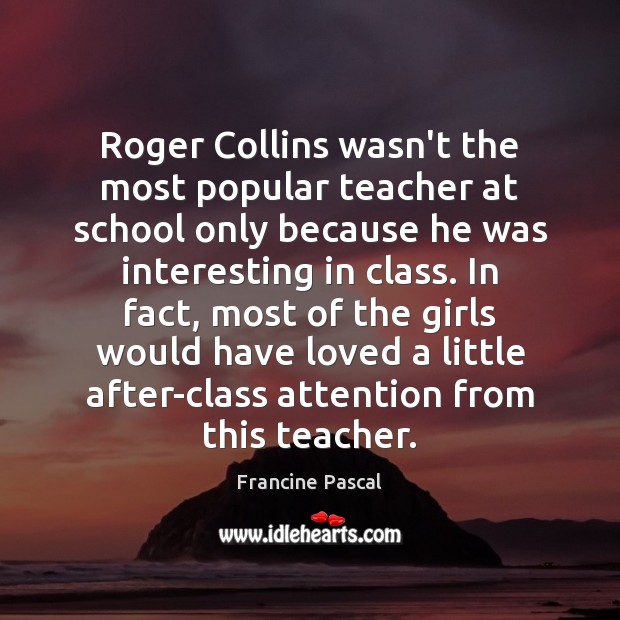 Roger Collins wasn’t the most popular teacher at school only because he Francine Pascal Picture Quote