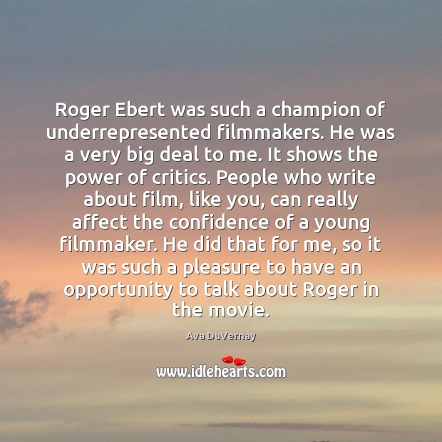 Roger Ebert was such a champion of underrepresented filmmakers. He was a Ava DuVernay Picture Quote