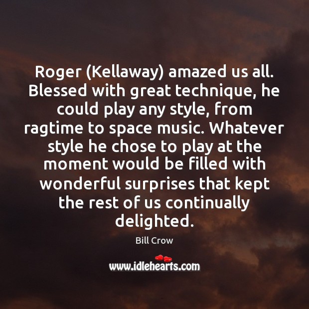 Roger (Kellaway) amazed us all. Blessed with great technique, he could play Bill Crow Picture Quote