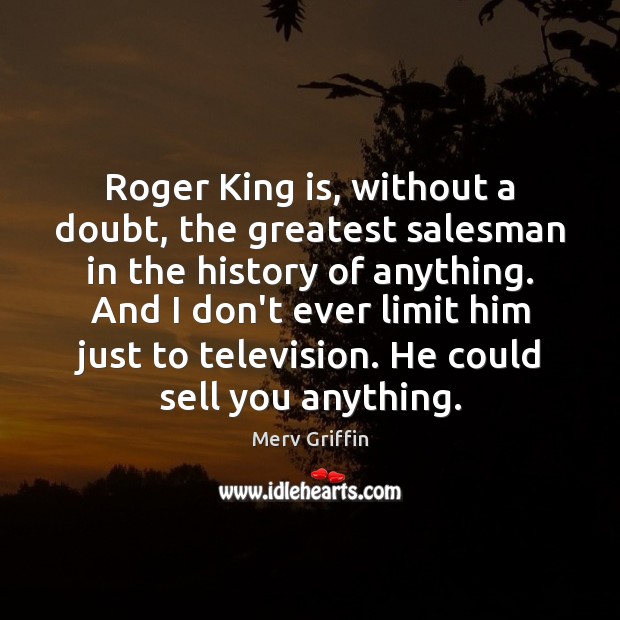 Roger King is, without a doubt, the greatest salesman in the history Merv Griffin Picture Quote