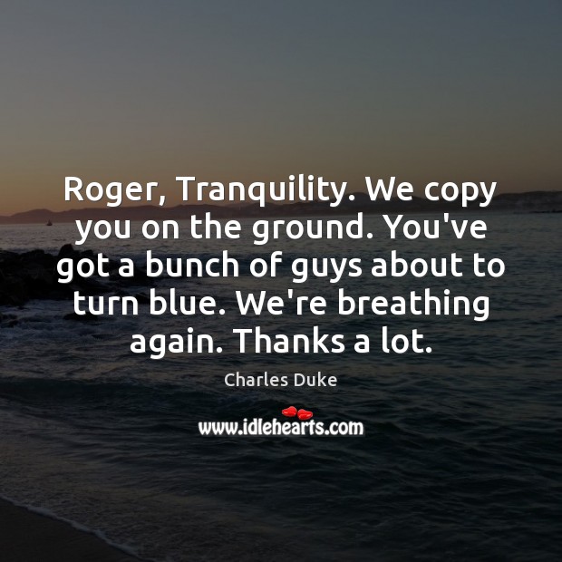 Roger, Tranquility. We copy you on the ground. You’ve got a bunch Image