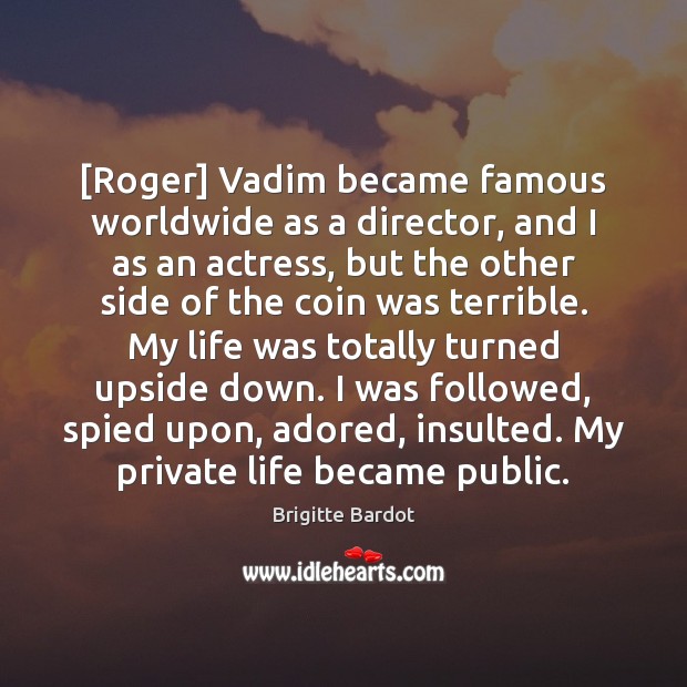[Roger] Vadim became famous worldwide as a director, and I as an Brigitte Bardot Picture Quote