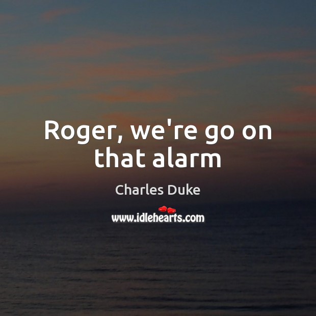 Roger, we’re go on that alarm Image