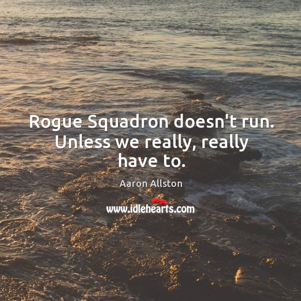 Rogue Squadron doesn’t run. Unless we really, really have to. Aaron Allston Picture Quote