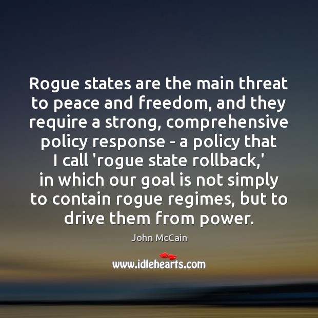 Rogue states are the main threat to peace and freedom, and they John McCain Picture Quote